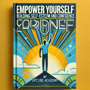 Empower Yourself: Building Self Esteem and Confidence