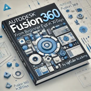 Mastering Autodesk Fusion 360: From Beginner to Expert in 30 Days