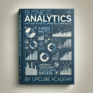 Mastering Business Analytics: Uncover Insights, Drive Decisions, and Accelerate Success