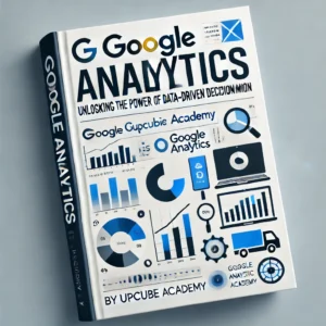 Mastering Google Analytics: Unlocking the Power of Data-driven Decision Making