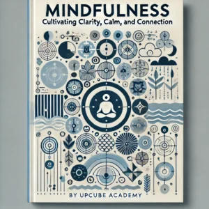 Mastering Mindfulness: Cultivating Clarity, Calm, and Connection