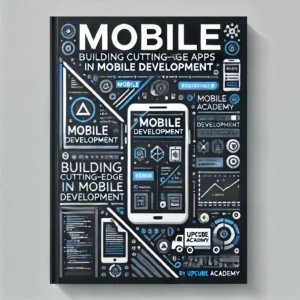 Mastering Mobile: Building Cutting-Edge Apps in Mobile Development