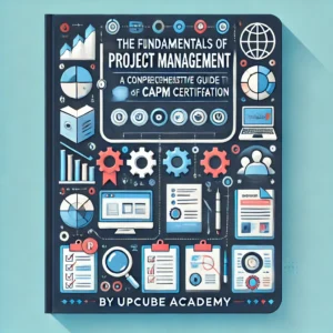 Mastering the Fundamentals of Project Management: A Comprehensive Guide to CAPM Certification