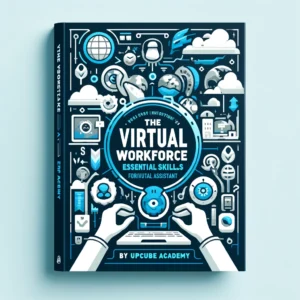 Mastering the Virtual Workforce: Essential Skills for Virtual Assistants