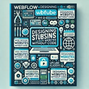 Mastering Webflow: Designing Stunning Websites without Code