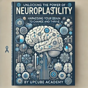 Unlocking the Power of Neuroplasticity: Harnessing Your Brain's Ability to Change and Thrive