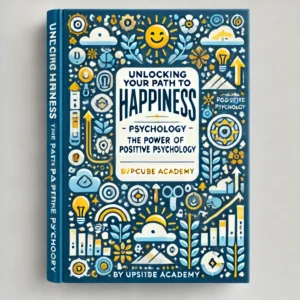 Unlocking Your Path to Happiness: The Power of Positive Psychology