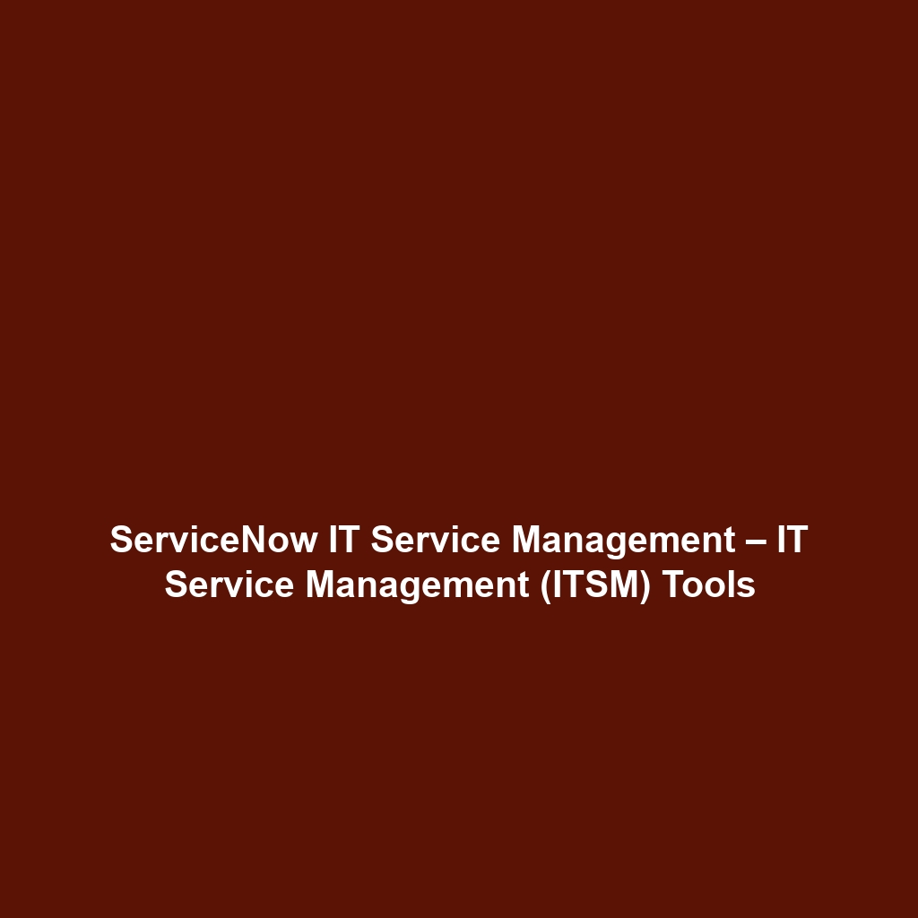 ServiceNow IT Service Management – IT Service Management (ITSM) Tools